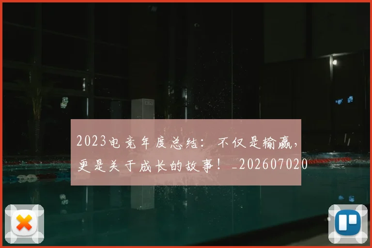 2023电竞年度总结：不仅是输赢，更是关于成长的故事！_20260702033122