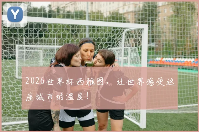 2026世界杯西雅图,让世界感受这座城市的温度!