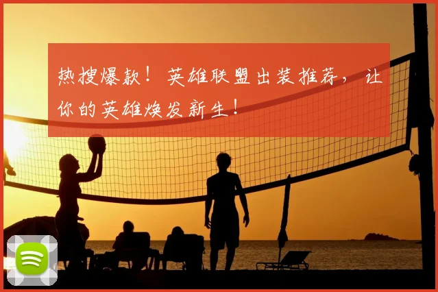 热搜爆款！英雄联盟出装推荐，让你的英雄焕发新生！