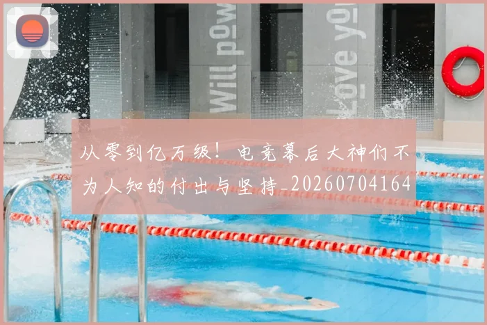 从零到亿万级！电竞幕后大神们不为人知的付出与坚持_20260704164920