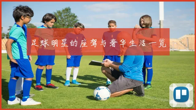 足球明星的座驾与奢华生活一览
