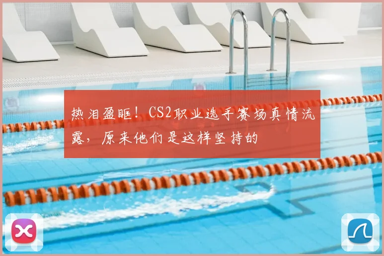 热泪盈眶！CS2职业选手赛场真情流露，原来他们是这样坚持的