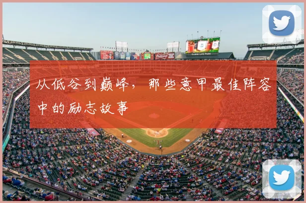 从低谷到巅峰,那些意甲最佳阵容中的励志故事