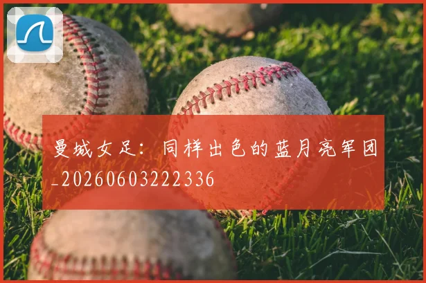 曼城女足:同样出色的蓝月亮军团_20260603222336