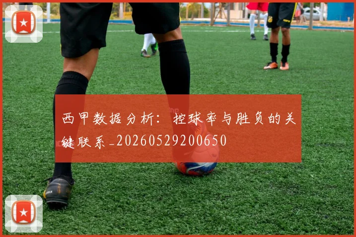 西甲数据分析:控球率与胜负的关键联系_20260529200650